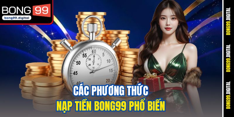 Các phương thức nạp tiền Bong99 phổ biến