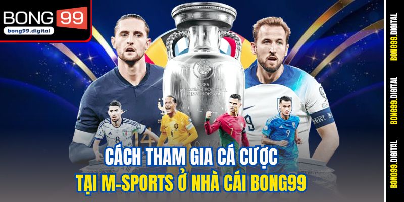Cách tham gia cá cược tại M‑Sports ở nhà cái Bong99