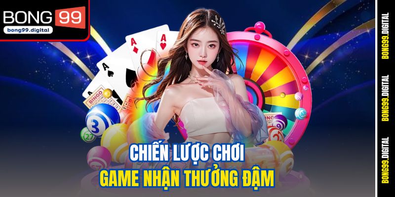 Chiến lược chơi game nhận thưởng đậm
