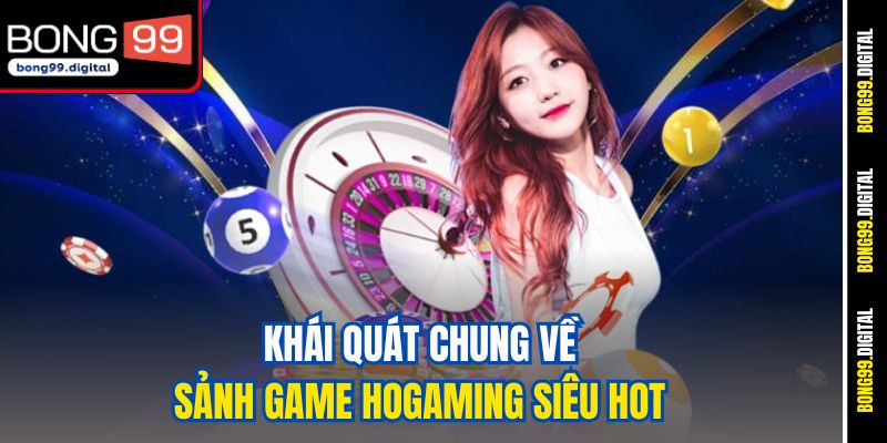 Khái quát chung về sảnh game Hogaming siêu hot