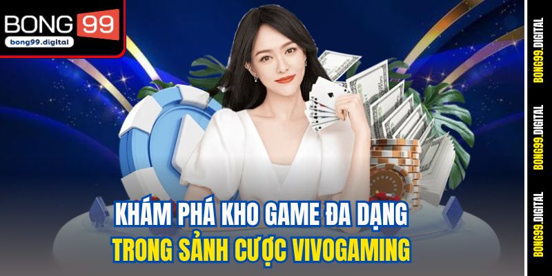 Khám phá kho game đa dạng trong sảnh cược Vivogaming