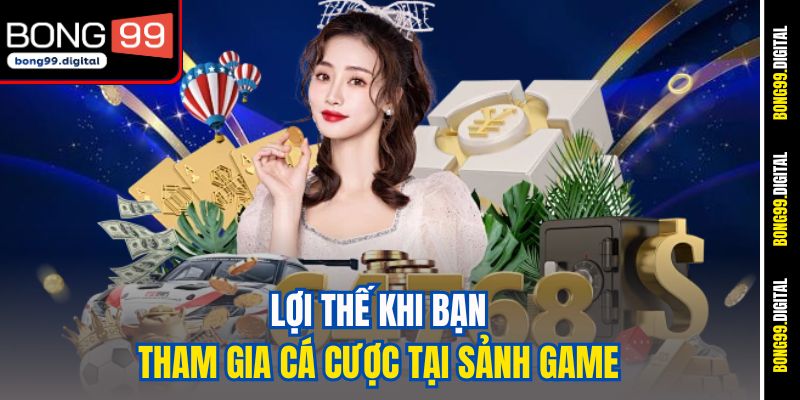 Lợi thế khi bạn tham gia cá cược tại sảnh game