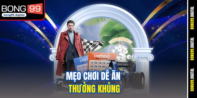 Mẹo chơi dễ ăn thưởng khủng