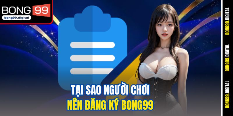Tại sao người chơi nên đăng ký BONG99