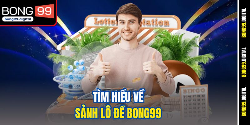 Tìm hiểu về sảnh lô đề BONG99