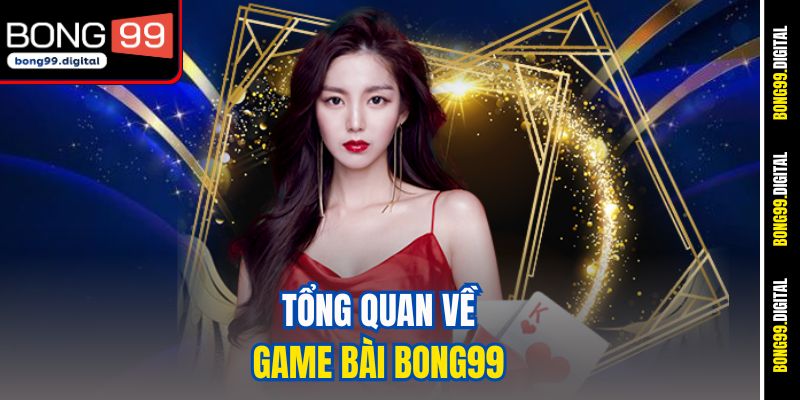 Tổng quan về game bài BONG99