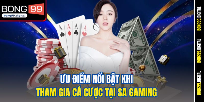 Ưu điểm nổi bật khi tham gia cá cược tại SA Gaming