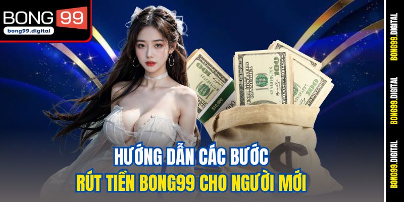 Hướng dẫn các bước rút tiền Bong99 cho người mới