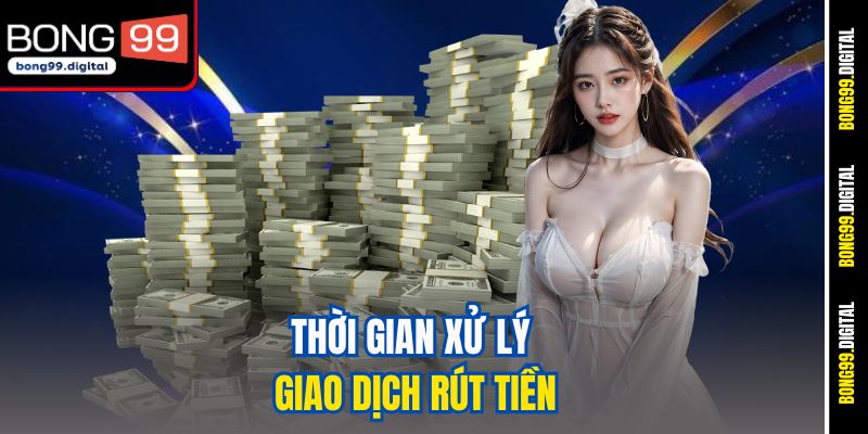Thời gian xử lý giao dịch rút tiền
